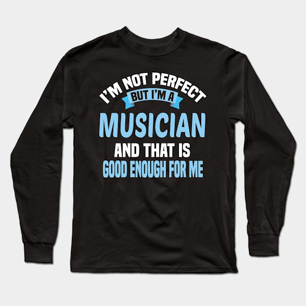 I'm Not Perfect But I'm A Musician And That Is Good Enough For Me Long Sleeve T-Shirt by Dhme